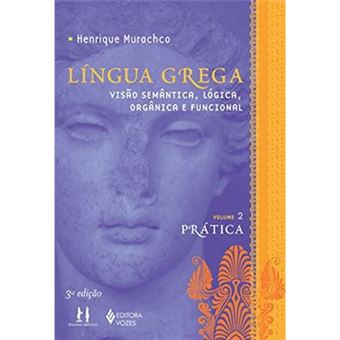 Língua Grega: Prática - Visão Semântica, Lógica, Orgânica E Funcional (Volume 2) - 1