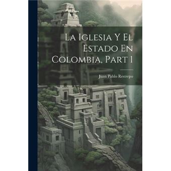 La Iglesia Y El Estado En Colombia Part 1 - 1