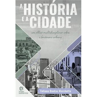 A História E A Cidade: Um Olhar Multidisciplinar Sobre O Fenômeno Urbano - 1