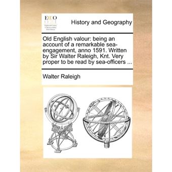 Old English valour: being an account of a remarkable sea-engagement, anno 1591. Written by Sir Walter Raleigh, Knt. Very proper to be read by sea-offi - Paperback - 2010 - 1