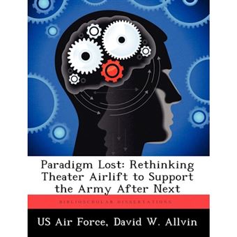 Paradigm Lost - Rethinking Theater Airlift to Support the Army After Next - Paperback / softback - 2012 - 1