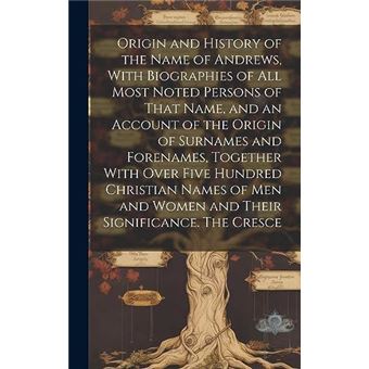 Origin And History Of The Name Of Andrews With Biographies Of All Most Noted Persons Of That Name And An Account Of The Origin Of Surnames And Forenames T - 1