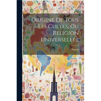 Origine De Tous Les Cultes Ou Religion Universelle... - 1