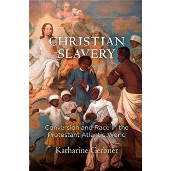 Christian Slavery Conversion And Race In The Protestant Atlantic World Early American Studies - 1