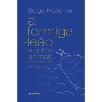 A Formiga- Leão E Outros Animais Na Guerra Do Paraguai - 1