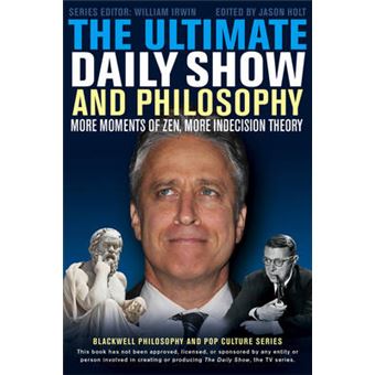 The Ultimate Daily Show And Philosophy More Moments Of Zen, More Indecision Theory The Blackwell Philosophy And Pop Culture Series - 1
