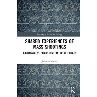 Shared Experiences Of Mass Shootings A Comparative Perspective On The Aftermath Routledge Advances In Sociology - 1