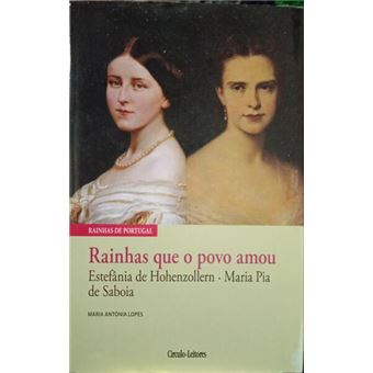 Rainhas que o povo amou: estefânia de hohenzollern, maria pia de saboia. - 1