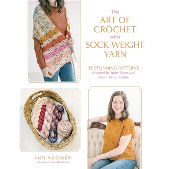 The Art of Crochet with Sock Weight Yarn 15 Stunning Patterns Inspired by Indie Dyers and Small-Batch Skeins - 1