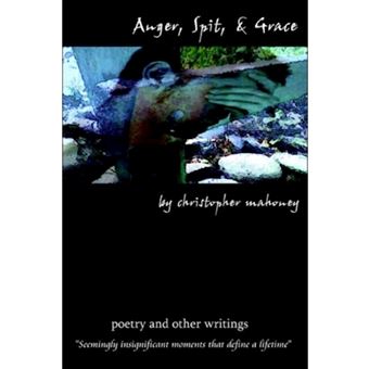 Anger, Spit, & Grace - Poetry and Other Writings Seemingly Insignificant Moments That Define a Lifetime - Paperback / softback - 2006 - 1