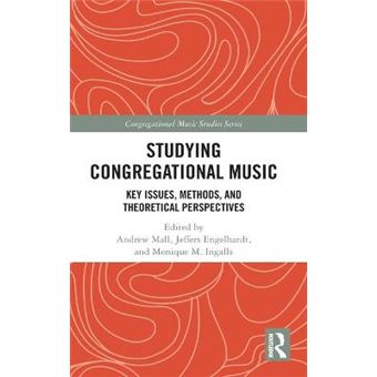 Studying Congregational Music Key Issues, Methods, And Theoretical Perspectives Congregational Music Studies Series - 1