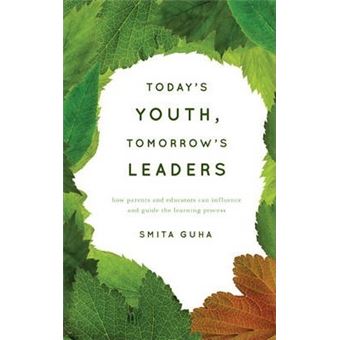 Today's Youth, Tomorrow's Leaders : How Parents and Educators Can Influence and Guide the Learning Process - 1