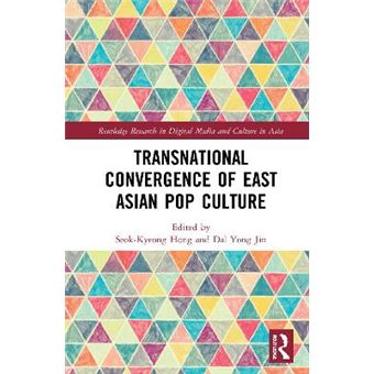 Transnational Convergence Of East Asian Pop Culture Routledge Research In Digital Media And Culture In Asia - 1