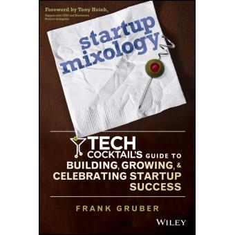 Startup Mixology - Tech Cocktail's Guide to Building, Growing, and Celebrating Startup Success - Hardback - 2014 - 1
