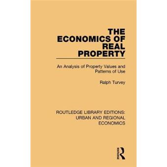 The Economics Of Real Property An Analysis Of Property Values And Patterns Of Use Volume 22 Routledge Library Editions Urban And Regional Economics - 1
