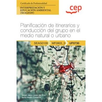 Manual. Planificación De Itinerarios Y Conducción Del Grupo En El Medio Natural O Urbano (Uf0730). Certificados De Profesionalidad. Interpretación Y E - 1
