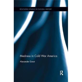 Madness In Cold War America 46 Routledge Studies In Cultural History - 1