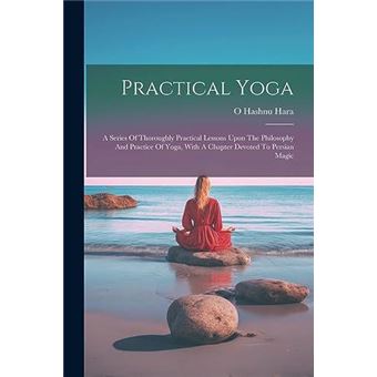 Practical Yoga A Series Of Thoroughly Practical Lessons Upon The Philosophy And Practice Of Yoga With A Chapter Devoted To Persian Magic - 1