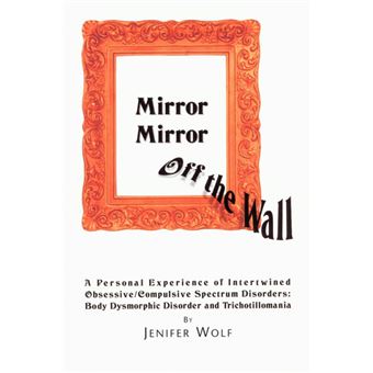 Mirror Mirror Off the Wall - A Personal Experience of Intertwined Obsessive/Compulsive Spectrum Disorders: Body Dysmorphic Disorder and Trichotillomania - Paperback / softback - 2003 - 1