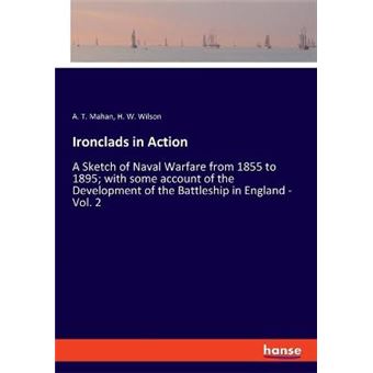 Ironclads In Action A Sketch Of Naval Warfare From 1855 To 1895 With Some Account Of The Development Of The Battleship In England  Vol 2 - 1