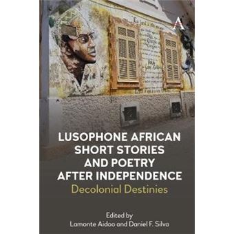 Lusophone African Short Stories And Poetry After Independence Decolonial Destinies Anthem Studies In Race, Power And Society - 1