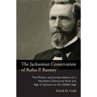 The Jacksonian Conservatism Of Rufus P Ranney The Politics And Jurisprudence Of A Northern Democrat From The Age Of Jackson To The Gilded Age Series On Law, Society, And Politics In The Midwest - 1