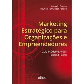 Marketing Estratégico Para Organizações E Empreendedores. Guia Prático E Ações Passo A Passo - 1
