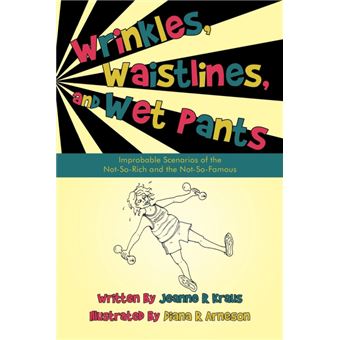Wrinkles, Waistlines, and Wet Pants - Improbable Scenarios of the Not-So-Rich and the Not-So-Famous - Paperback / softback - 2010 - 1