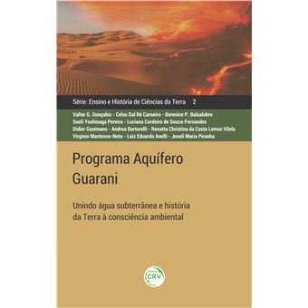 PROGRAMA AQUÍFERO GUARANI:  unindo água subterrânea e história da Terra à consciência ambiental  Ensino e História de Ciências da Terra – Volume 2 - 1