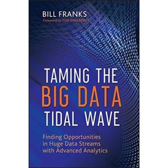 Taming The Big Data Tidal Wave: Finding Opportunities In Huge Data Streams With Advanced Analytics (Wiley And Sas Business Series) - [Livre En Vo] - 1