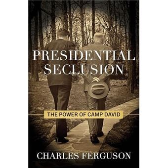 Presidential Seclusion The Power of Camp David - 1