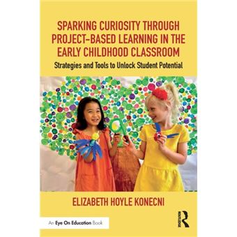 Sparking Curiosity Through Projectbased Learning In The Early Childhood Classroom - 1