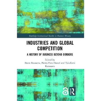 Industries And Global Competition A History Of Business Beyond Borders Routledge International Studies In Business History - 1