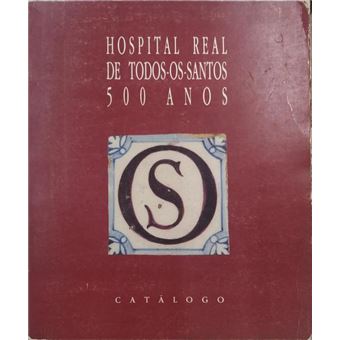 Hospital real de todos-os-santos séculos xv a xviii. - 1