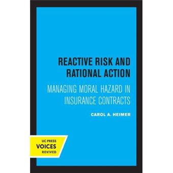 Reactive Risk And Rational Action Managing Moral Hazard In Insurance Contracts 6 California Series On Social Choice And Political Economy - 1