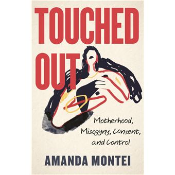 Touched Out: Motherhood, Misogyny, Consent, and Control - 1