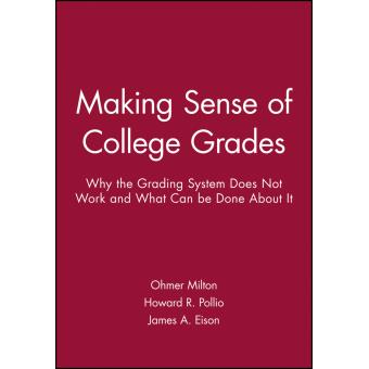 Making Sense of College Grades - Why the Grading System Does Not Work and What Can be Done About It - Paperback - 2009 - 1