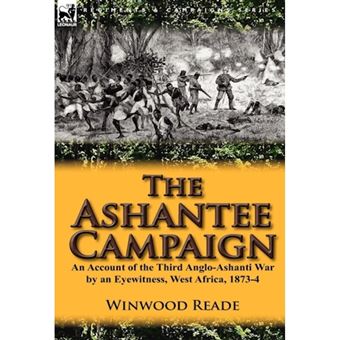 The Ashantee Campaign - An Account of the Third Anglo-Ashanti War by an Eyewitness, West Africa, 1873-4 - Hardback - 2012 - 1
