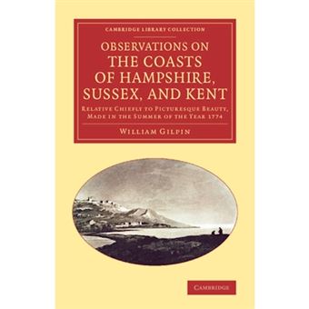 Observations on the Coasts of Hampshire, Sussex, and Kent - Relative Chiefly to Picturesque Beauty, Made in the Summer of the Year 1774 - Paperback - 2013 - 1