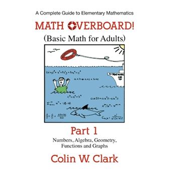 Math Overboard! (Basic Math for Adults) - Part 1: Numbers, Algebra, Geometry, Functions, and Graphs - Paperback / softback - 2012 - 1