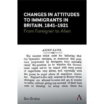 Changes In Attitudes To Immigrants In Britain, 18411921 From Foreigner To Alien Anthem Studies In British History - 1