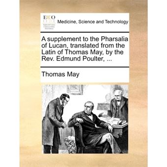 A supplement to the Pharsalia of Lucan, translated from the Latin of Thomas May, by the Rev. Edmund Poulter, ... - Paperback - 2010 - 1
