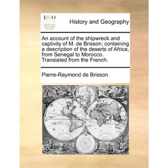" An account of the shipwreck and captivity of M. de Brisson; containing a description of the deserts of Africa, from Senegal to Morocco. Translated fro - Paperback - 2010" - 1