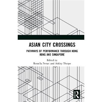 Asian City Crossings Pathways Of Performance Through Hong Kong And Singapore - 1