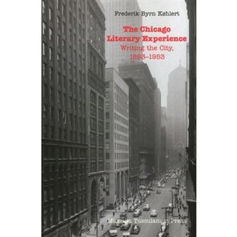 The Chicago Literary Experience - Writing the City, 1893-1953 - Paperback - 2011 - 1