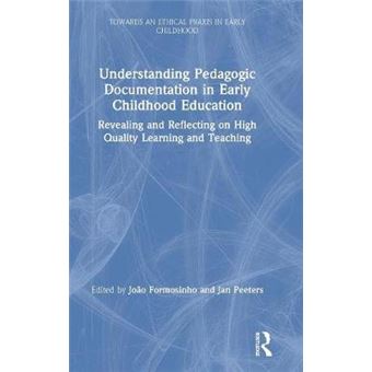 Understanding Pedagogic Documentation In Early Childhood Education Revealing And Reflecting On High Quality Learning And Teaching Towards An Ethical Praxis In Early Childhood - 1