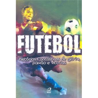 Futebol. Histórias Fantásticas de Glória, Paixão e Vitorias - 1