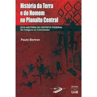 História Da Terra E Do Homem No Planalto Central. Eco. História Do Distrito Federal - 1