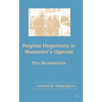 Regime Hegemony in Museveni's Uganda - Pax Musevenica - Hardback - 2007 - 1