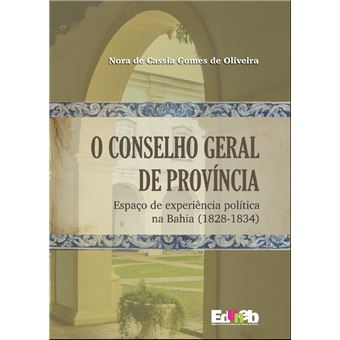 O Conselho Geral Da Província: Espaço De Experiência Política Na Bahia (1828-1834) - 1